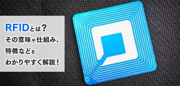 RFIDとは？その意味や仕組み、特徴などを解説！