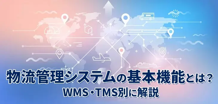 物流管理システムの基本機能とは？WMS・TMS別に解説