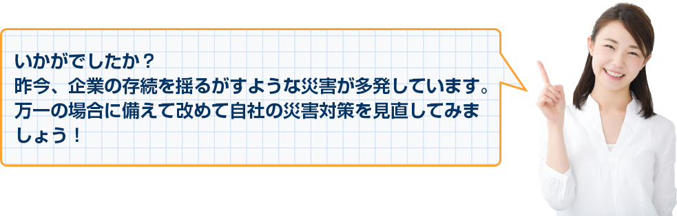 万一の場合に備えて改めて自社の災害対策を見直してみましょう！